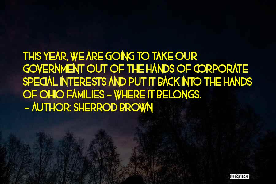 Sherrod Brown Quotes: This Year, We Are Going To Take Our Government Out Of The Hands Of Corporate Special Interests And Put It