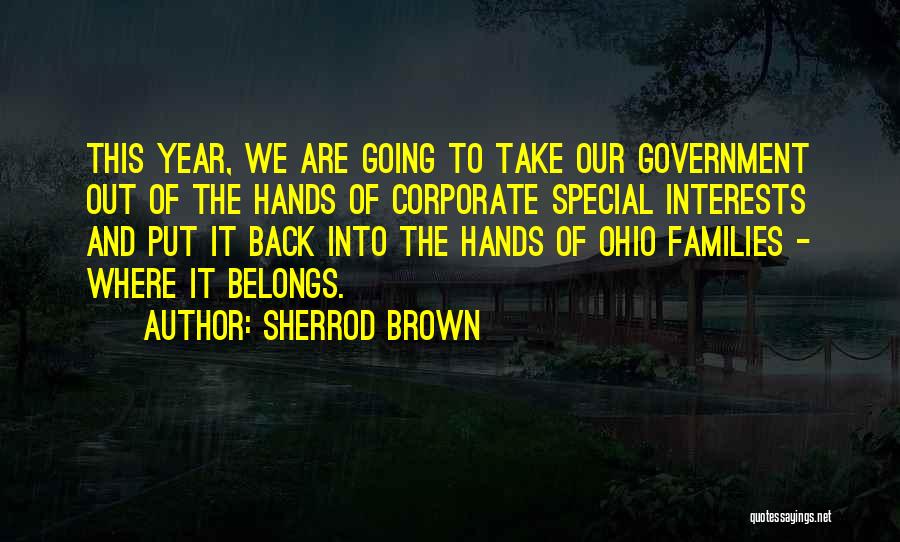 Sherrod Brown Quotes: This Year, We Are Going To Take Our Government Out Of The Hands Of Corporate Special Interests And Put It