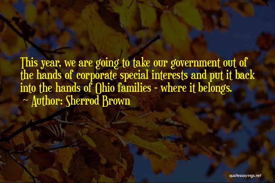Sherrod Brown Quotes: This Year, We Are Going To Take Our Government Out Of The Hands Of Corporate Special Interests And Put It