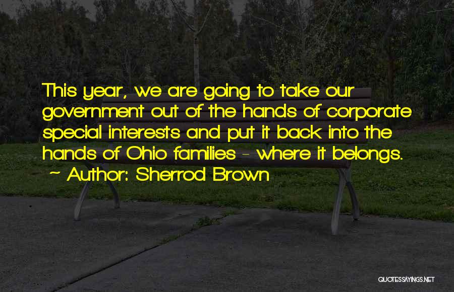 Sherrod Brown Quotes: This Year, We Are Going To Take Our Government Out Of The Hands Of Corporate Special Interests And Put It