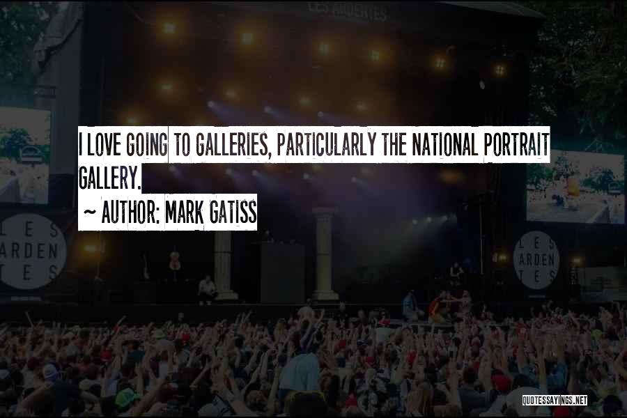 Mark Gatiss Quotes: I Love Going To Galleries, Particularly The National Portrait Gallery.