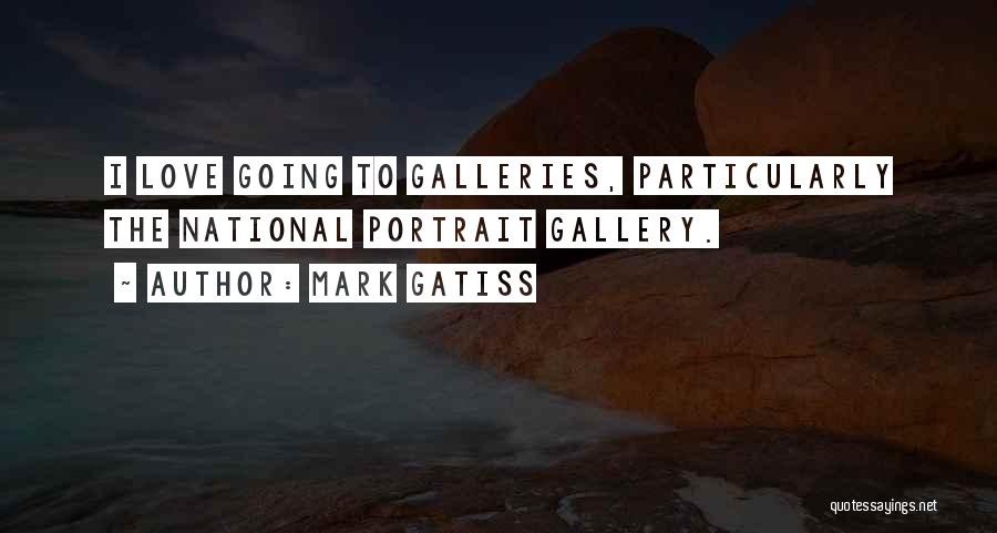 Mark Gatiss Quotes: I Love Going To Galleries, Particularly The National Portrait Gallery.
