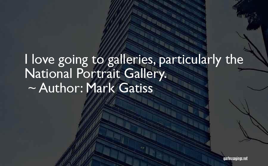 Mark Gatiss Quotes: I Love Going To Galleries, Particularly The National Portrait Gallery.