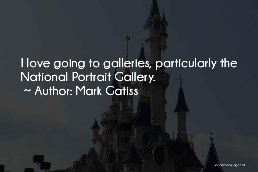 Mark Gatiss Quotes: I Love Going To Galleries, Particularly The National Portrait Gallery.