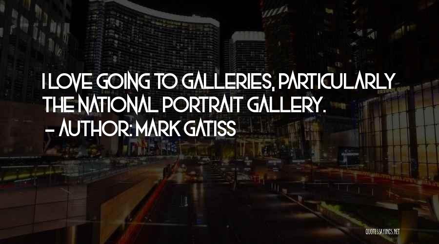 Mark Gatiss Quotes: I Love Going To Galleries, Particularly The National Portrait Gallery.