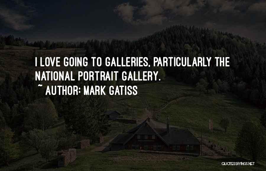 Mark Gatiss Quotes: I Love Going To Galleries, Particularly The National Portrait Gallery.