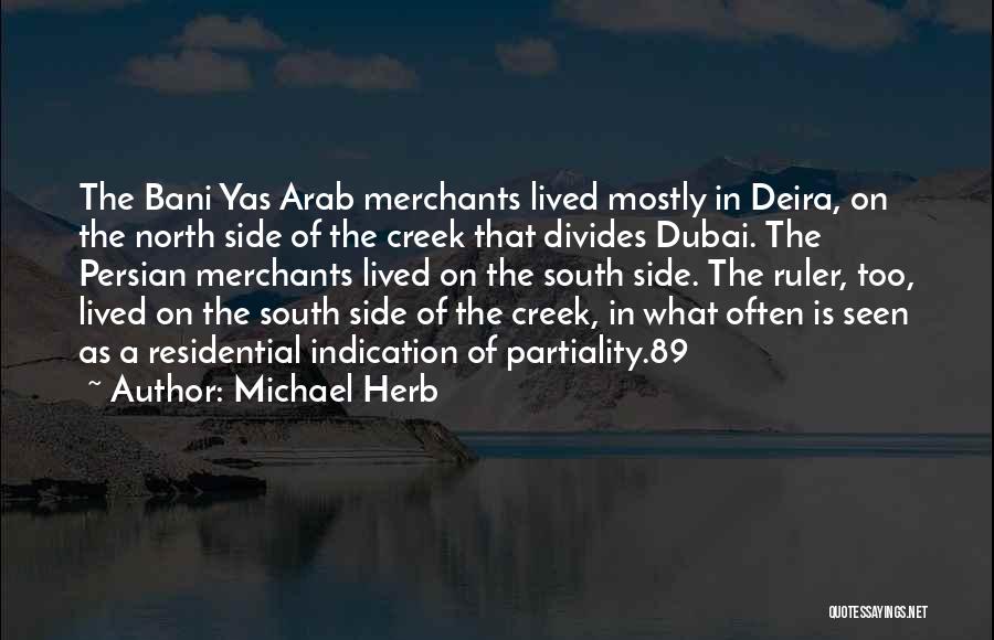 Michael Herb Quotes: The Bani Yas Arab Merchants Lived Mostly In Deira, On The North Side Of The Creek That Divides Dubai. The