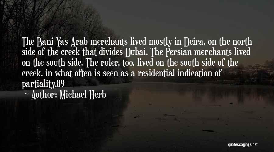 Michael Herb Quotes: The Bani Yas Arab Merchants Lived Mostly In Deira, On The North Side Of The Creek That Divides Dubai. The