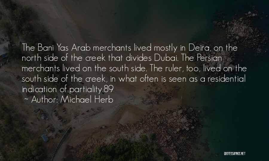 Michael Herb Quotes: The Bani Yas Arab Merchants Lived Mostly In Deira, On The North Side Of The Creek That Divides Dubai. The