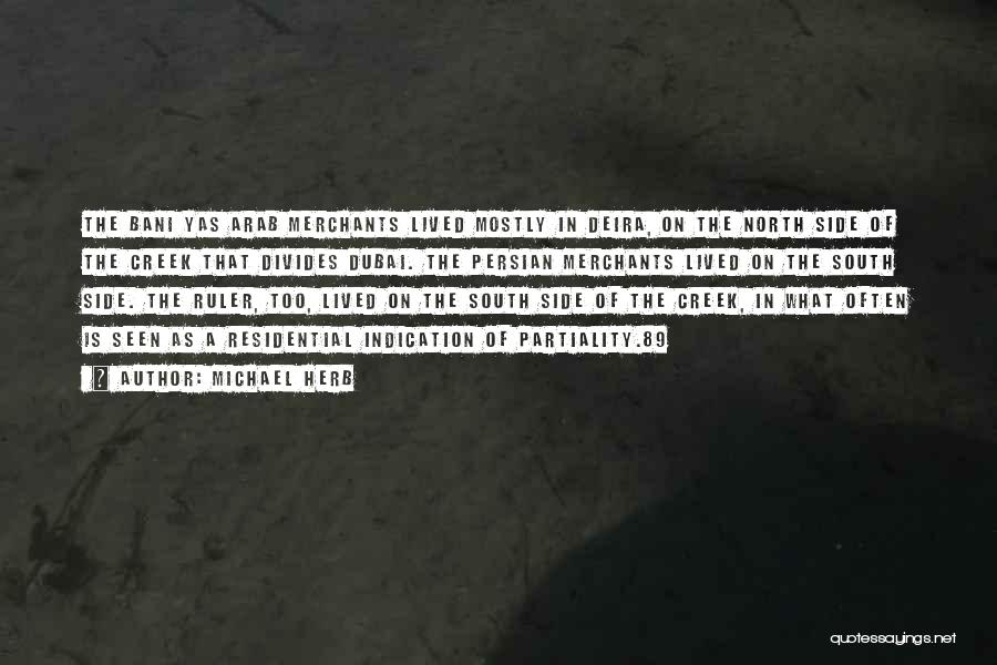Michael Herb Quotes: The Bani Yas Arab Merchants Lived Mostly In Deira, On The North Side Of The Creek That Divides Dubai. The