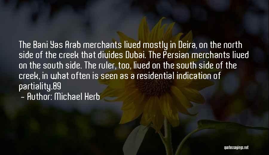 Michael Herb Quotes: The Bani Yas Arab Merchants Lived Mostly In Deira, On The North Side Of The Creek That Divides Dubai. The