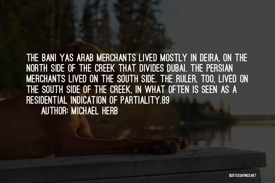 Michael Herb Quotes: The Bani Yas Arab Merchants Lived Mostly In Deira, On The North Side Of The Creek That Divides Dubai. The