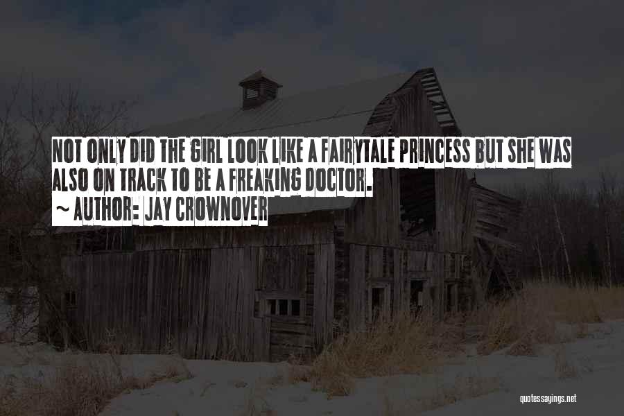 Jay Crownover Quotes: Not Only Did The Girl Look Like A Fairytale Princess But She Was Also On Track To Be A Freaking