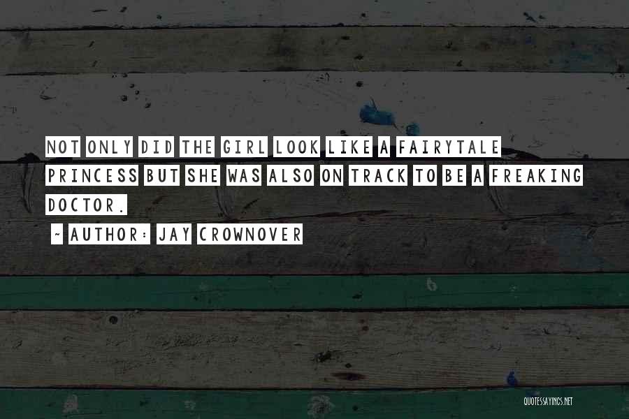 Jay Crownover Quotes: Not Only Did The Girl Look Like A Fairytale Princess But She Was Also On Track To Be A Freaking