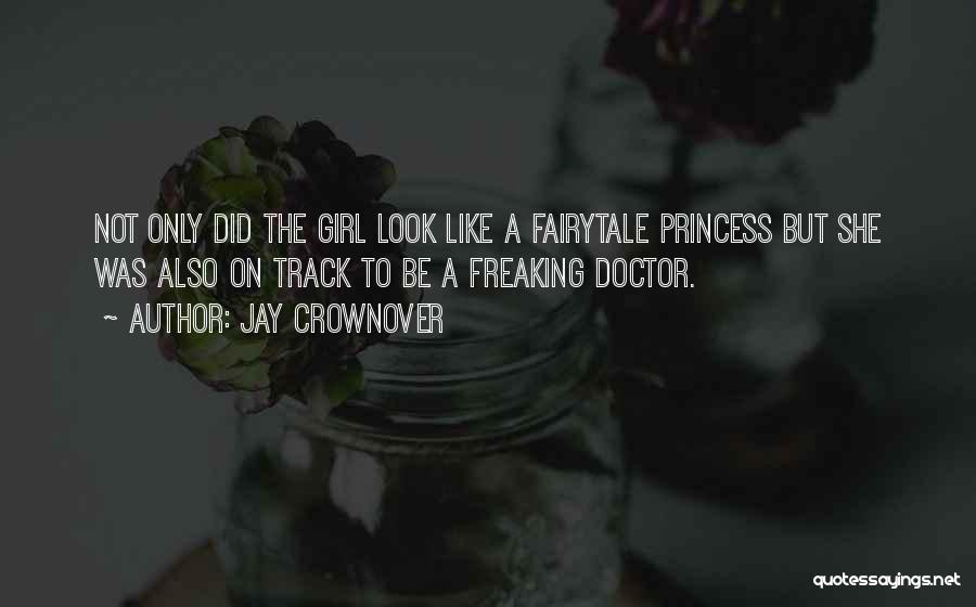 Jay Crownover Quotes: Not Only Did The Girl Look Like A Fairytale Princess But She Was Also On Track To Be A Freaking