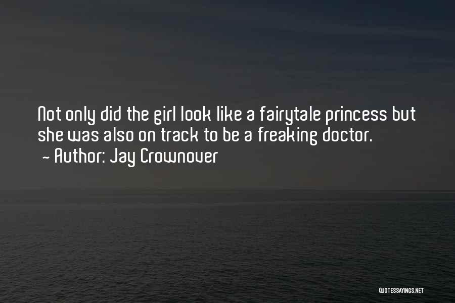 Jay Crownover Quotes: Not Only Did The Girl Look Like A Fairytale Princess But She Was Also On Track To Be A Freaking