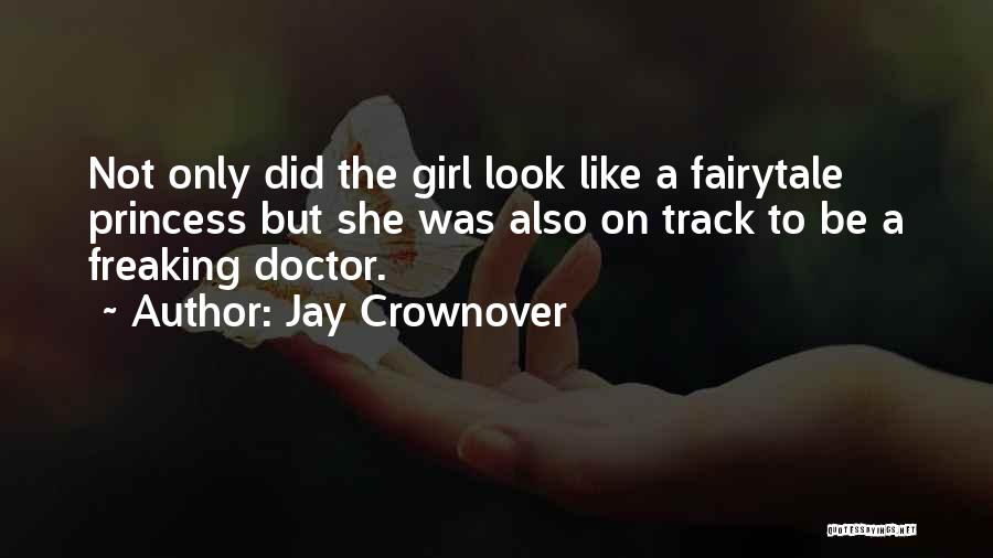 Jay Crownover Quotes: Not Only Did The Girl Look Like A Fairytale Princess But She Was Also On Track To Be A Freaking