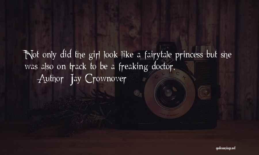 Jay Crownover Quotes: Not Only Did The Girl Look Like A Fairytale Princess But She Was Also On Track To Be A Freaking