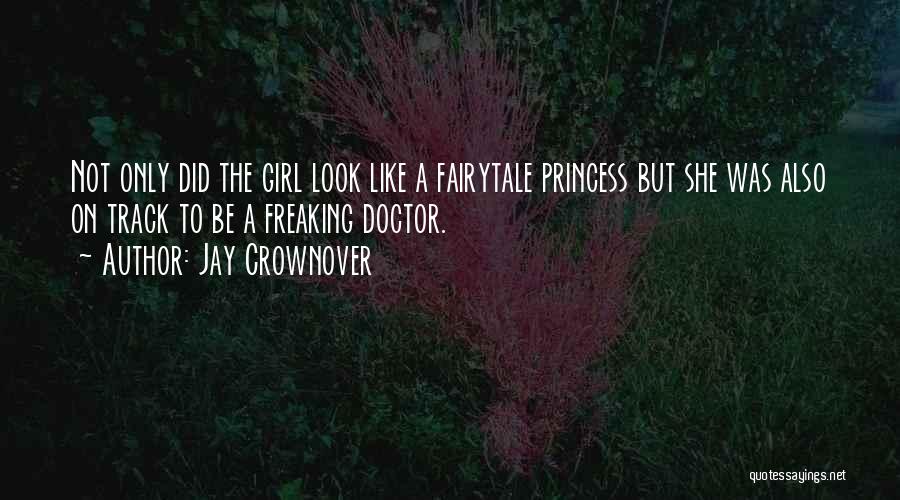 Jay Crownover Quotes: Not Only Did The Girl Look Like A Fairytale Princess But She Was Also On Track To Be A Freaking