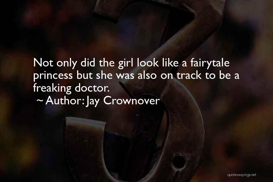 Jay Crownover Quotes: Not Only Did The Girl Look Like A Fairytale Princess But She Was Also On Track To Be A Freaking