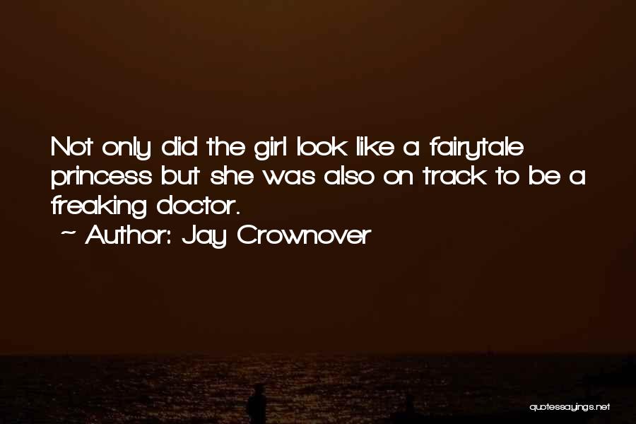 Jay Crownover Quotes: Not Only Did The Girl Look Like A Fairytale Princess But She Was Also On Track To Be A Freaking