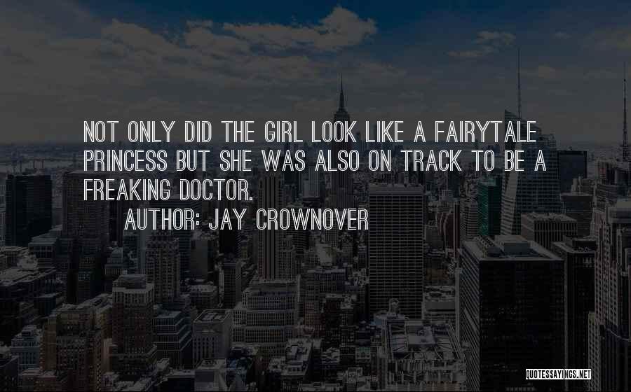 Jay Crownover Quotes: Not Only Did The Girl Look Like A Fairytale Princess But She Was Also On Track To Be A Freaking