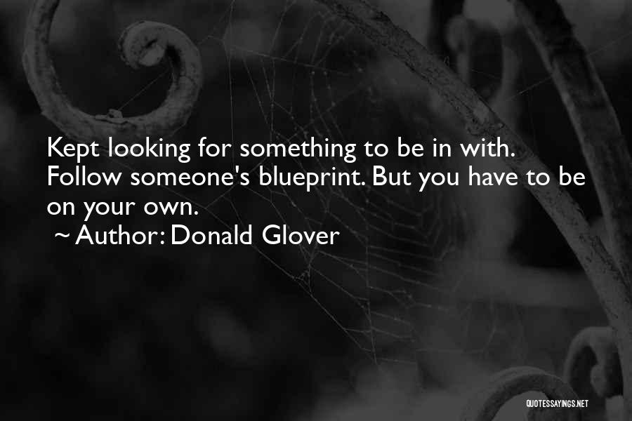 Donald Glover Quotes: Kept Looking For Something To Be In With. Follow Someone's Blueprint. But You Have To Be On Your Own.