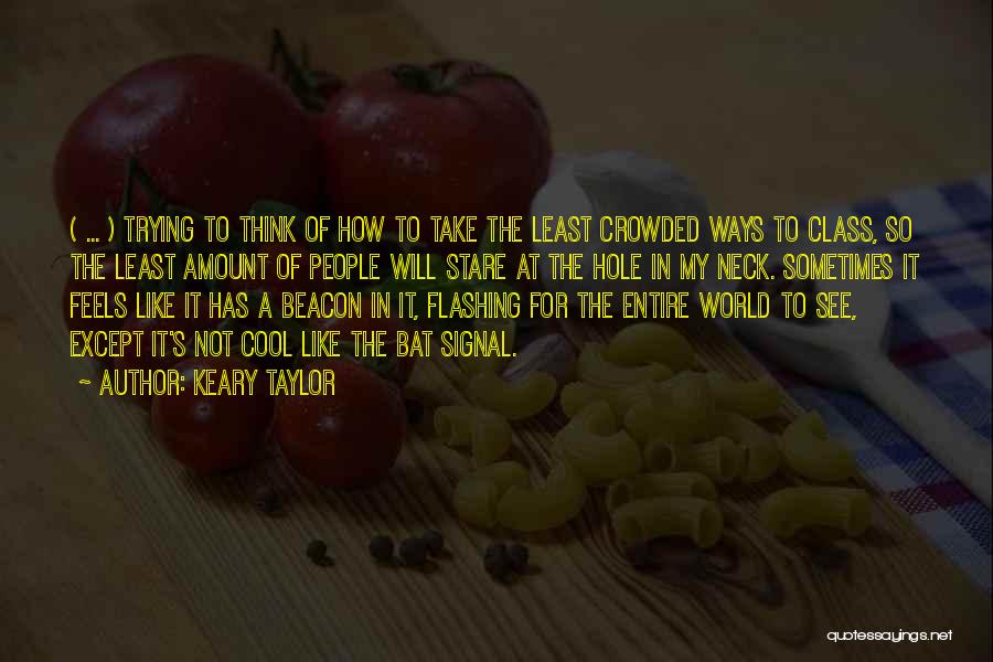 Keary Taylor Quotes: ( ... ) Trying To Think Of How To Take The Least Crowded Ways To Class, So The Least Amount