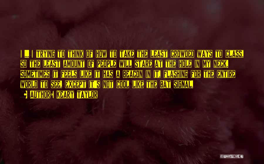 Keary Taylor Quotes: ( ... ) Trying To Think Of How To Take The Least Crowded Ways To Class, So The Least Amount