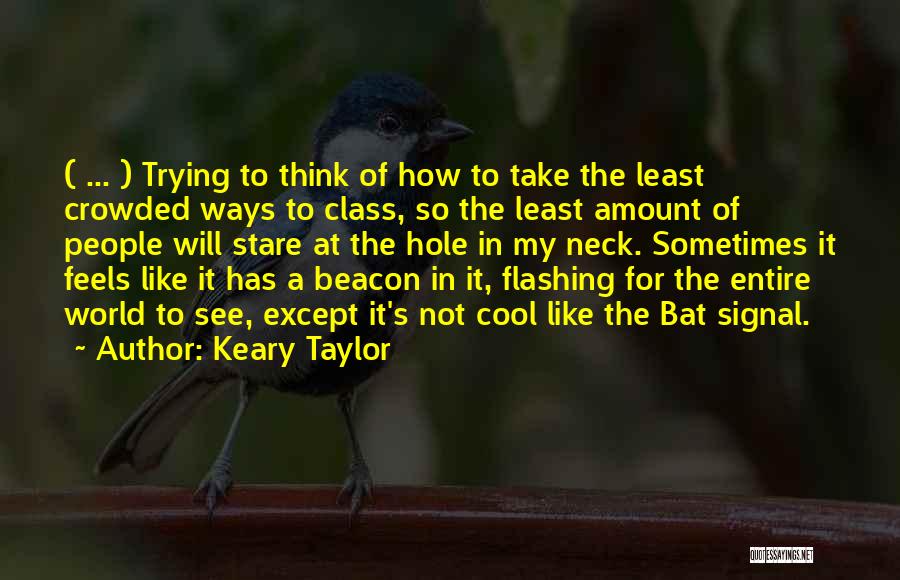 Keary Taylor Quotes: ( ... ) Trying To Think Of How To Take The Least Crowded Ways To Class, So The Least Amount