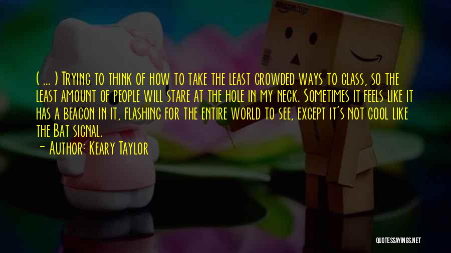 Keary Taylor Quotes: ( ... ) Trying To Think Of How To Take The Least Crowded Ways To Class, So The Least Amount