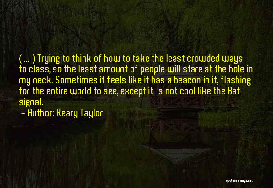 Keary Taylor Quotes: ( ... ) Trying To Think Of How To Take The Least Crowded Ways To Class, So The Least Amount