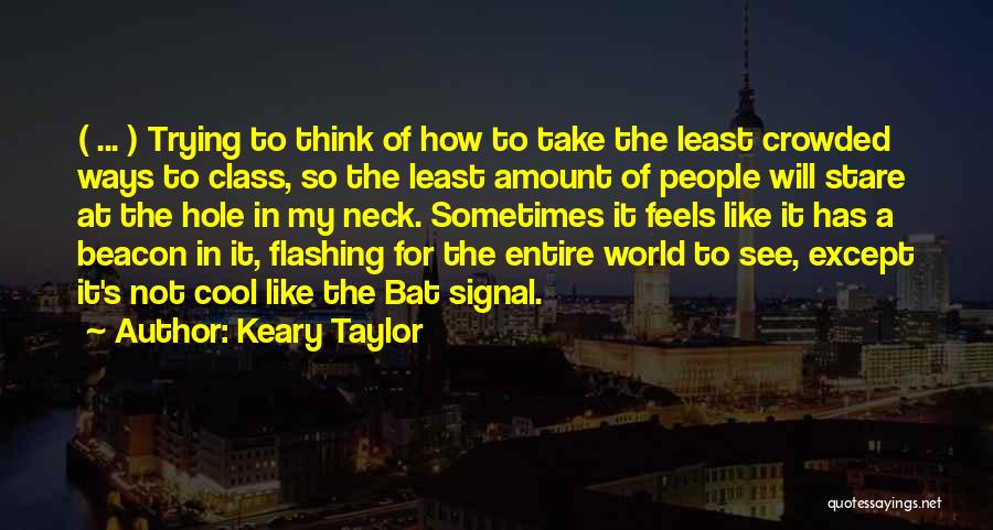 Keary Taylor Quotes: ( ... ) Trying To Think Of How To Take The Least Crowded Ways To Class, So The Least Amount