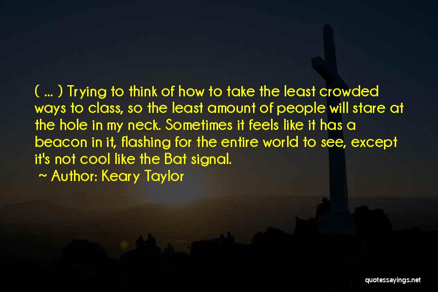 Keary Taylor Quotes: ( ... ) Trying To Think Of How To Take The Least Crowded Ways To Class, So The Least Amount