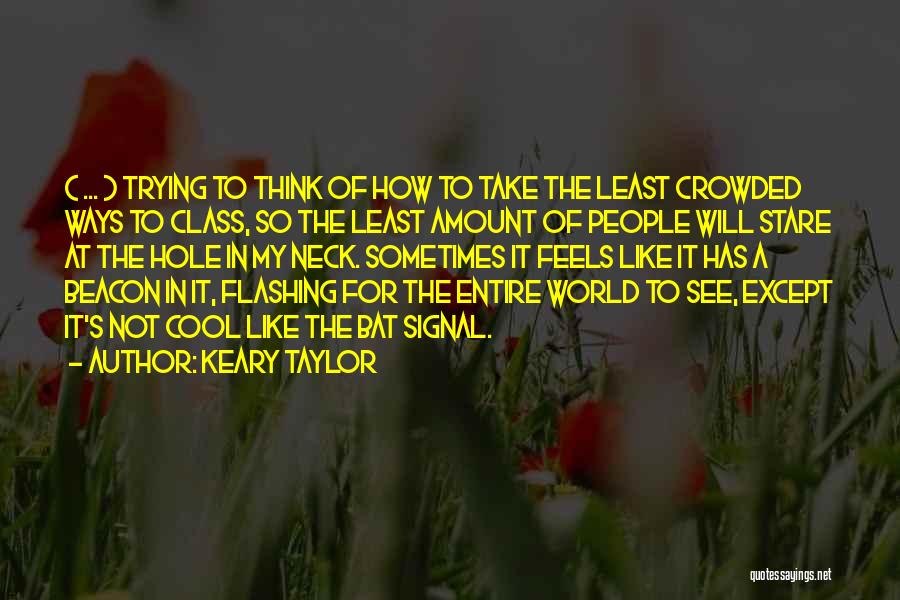 Keary Taylor Quotes: ( ... ) Trying To Think Of How To Take The Least Crowded Ways To Class, So The Least Amount