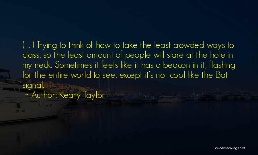 Keary Taylor Quotes: ( ... ) Trying To Think Of How To Take The Least Crowded Ways To Class, So The Least Amount