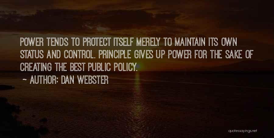 Dan Webster Quotes: Power Tends To Protect Itself Merely To Maintain Its Own Status And Control. Principle Gives Up Power For The Sake