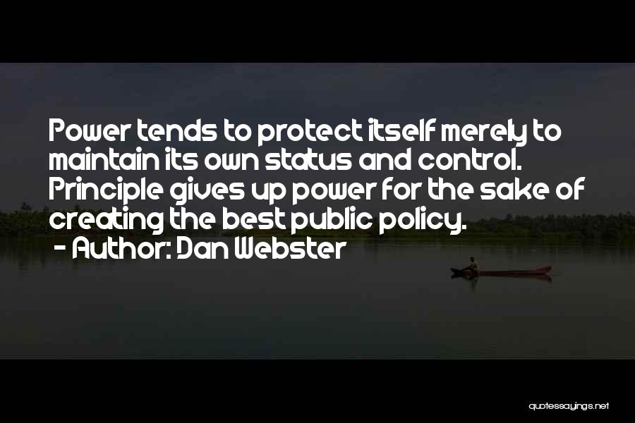 Dan Webster Quotes: Power Tends To Protect Itself Merely To Maintain Its Own Status And Control. Principle Gives Up Power For The Sake