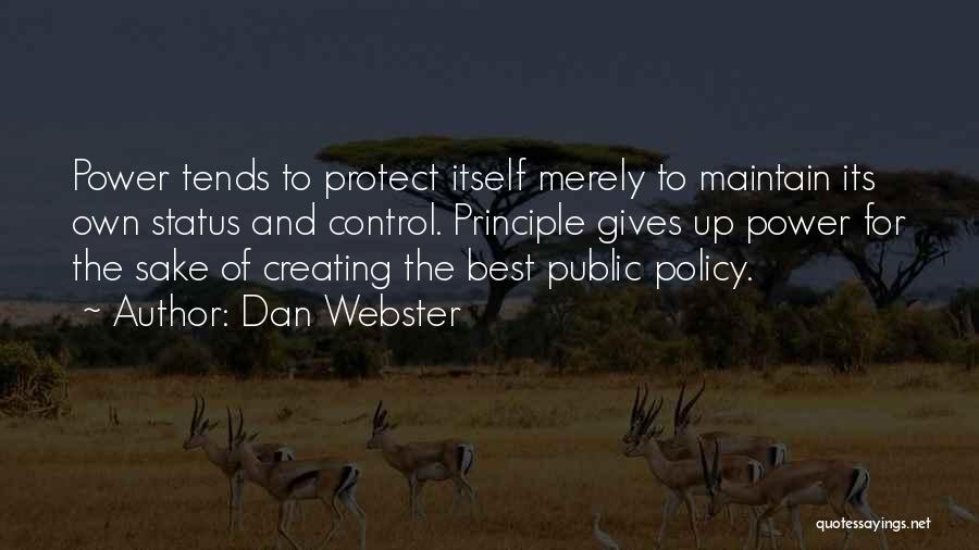 Dan Webster Quotes: Power Tends To Protect Itself Merely To Maintain Its Own Status And Control. Principle Gives Up Power For The Sake