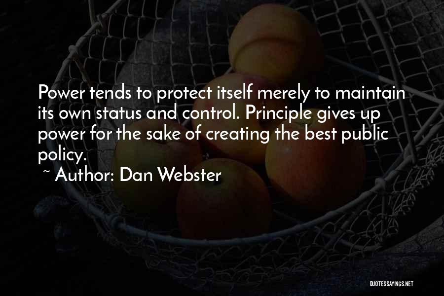 Dan Webster Quotes: Power Tends To Protect Itself Merely To Maintain Its Own Status And Control. Principle Gives Up Power For The Sake