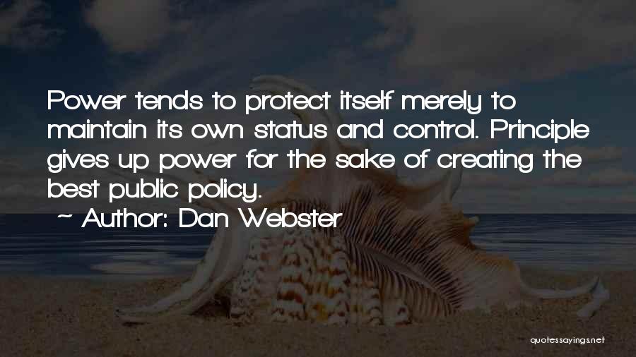 Dan Webster Quotes: Power Tends To Protect Itself Merely To Maintain Its Own Status And Control. Principle Gives Up Power For The Sake