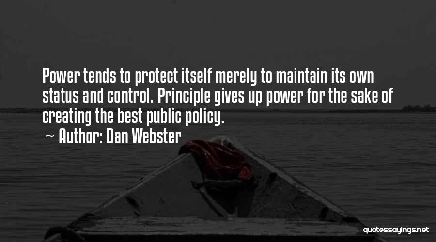 Dan Webster Quotes: Power Tends To Protect Itself Merely To Maintain Its Own Status And Control. Principle Gives Up Power For The Sake
