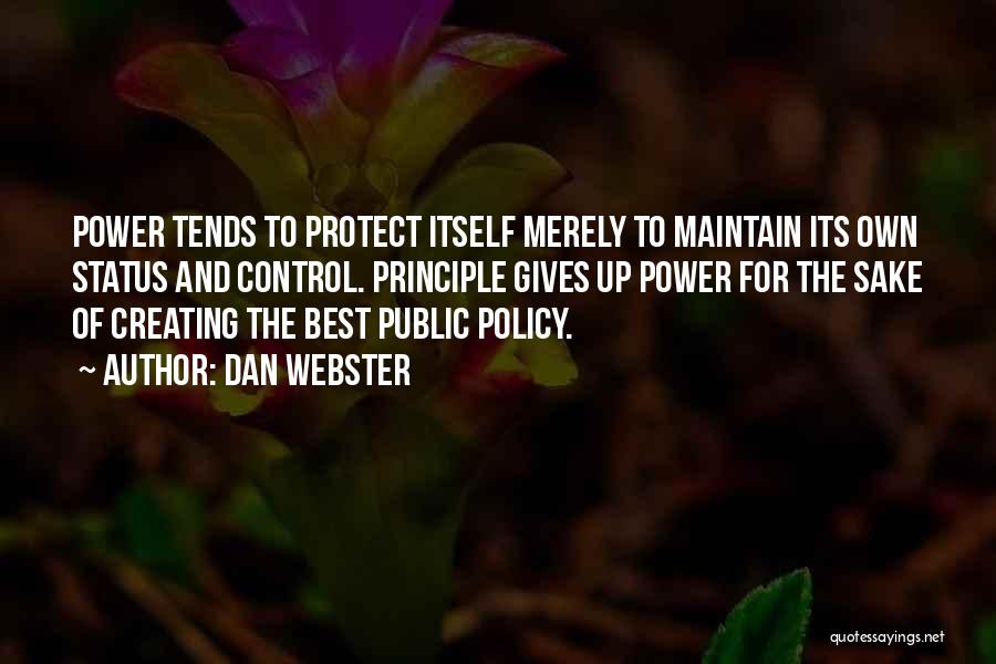 Dan Webster Quotes: Power Tends To Protect Itself Merely To Maintain Its Own Status And Control. Principle Gives Up Power For The Sake