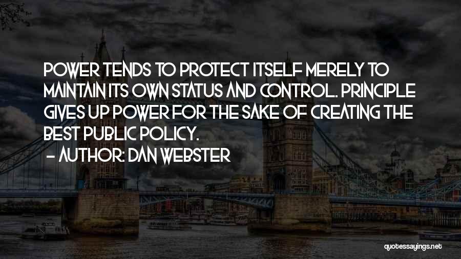 Dan Webster Quotes: Power Tends To Protect Itself Merely To Maintain Its Own Status And Control. Principle Gives Up Power For The Sake