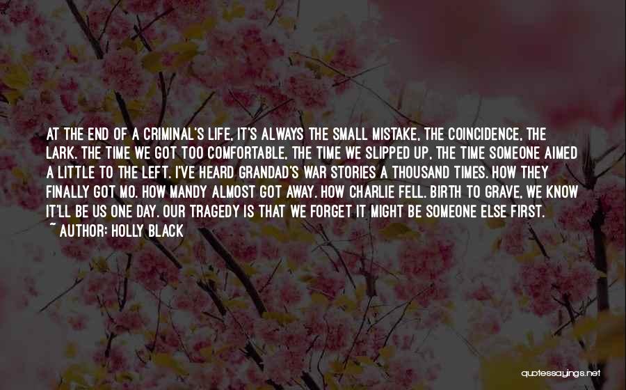 Holly Black Quotes: At The End Of A Criminal's Life, It's Always The Small Mistake, The Coincidence, The Lark. The Time We Got