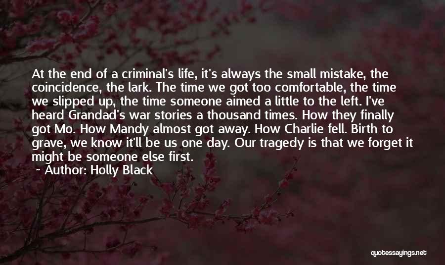 Holly Black Quotes: At The End Of A Criminal's Life, It's Always The Small Mistake, The Coincidence, The Lark. The Time We Got