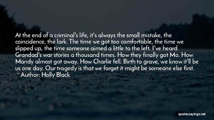 Holly Black Quotes: At The End Of A Criminal's Life, It's Always The Small Mistake, The Coincidence, The Lark. The Time We Got