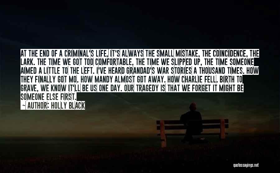 Holly Black Quotes: At The End Of A Criminal's Life, It's Always The Small Mistake, The Coincidence, The Lark. The Time We Got