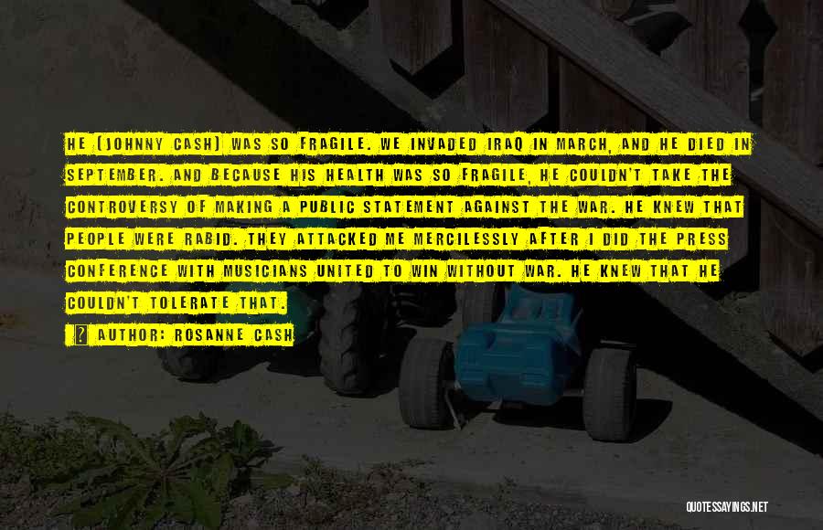 Rosanne Cash Quotes: He [johnny Cash] Was So Fragile. We Invaded Iraq In March, And He Died In September. And Because His Health
