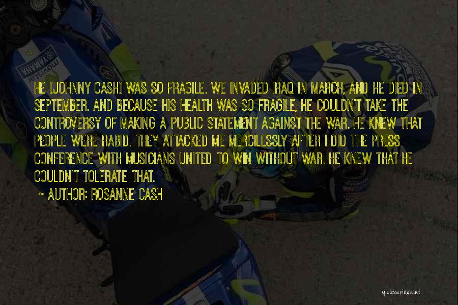 Rosanne Cash Quotes: He [johnny Cash] Was So Fragile. We Invaded Iraq In March, And He Died In September. And Because His Health